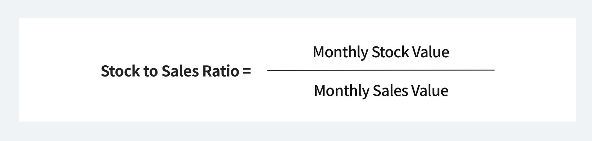 Stock to Sales Ratio = Monthly Stock Value / Monthly Sales Value