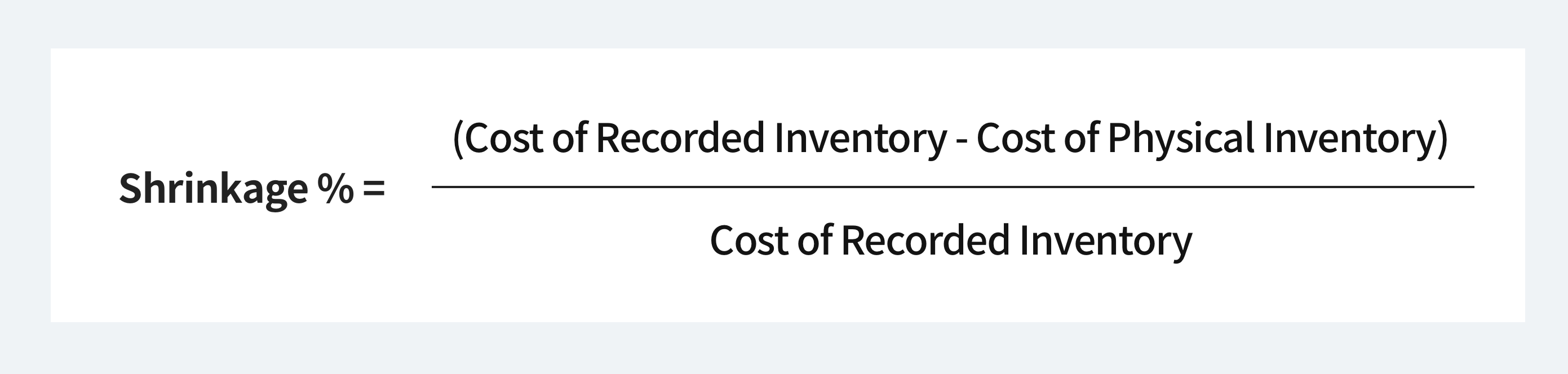 Shrinkage = (Cost of Recorded Inventory - Cost of Physical Inventory) / Cost of Recorded Inventory